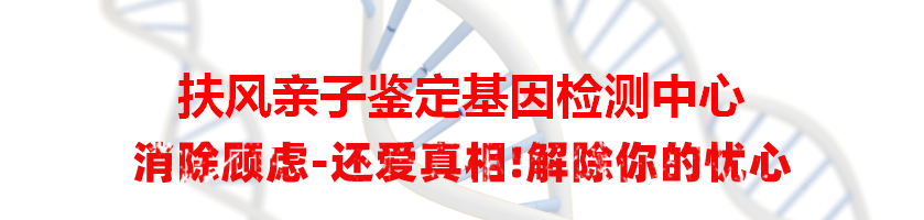 扶风亲子鉴定基因检测中心